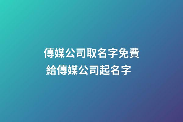 傳媒公司取名字免費 給傳媒公司起名字